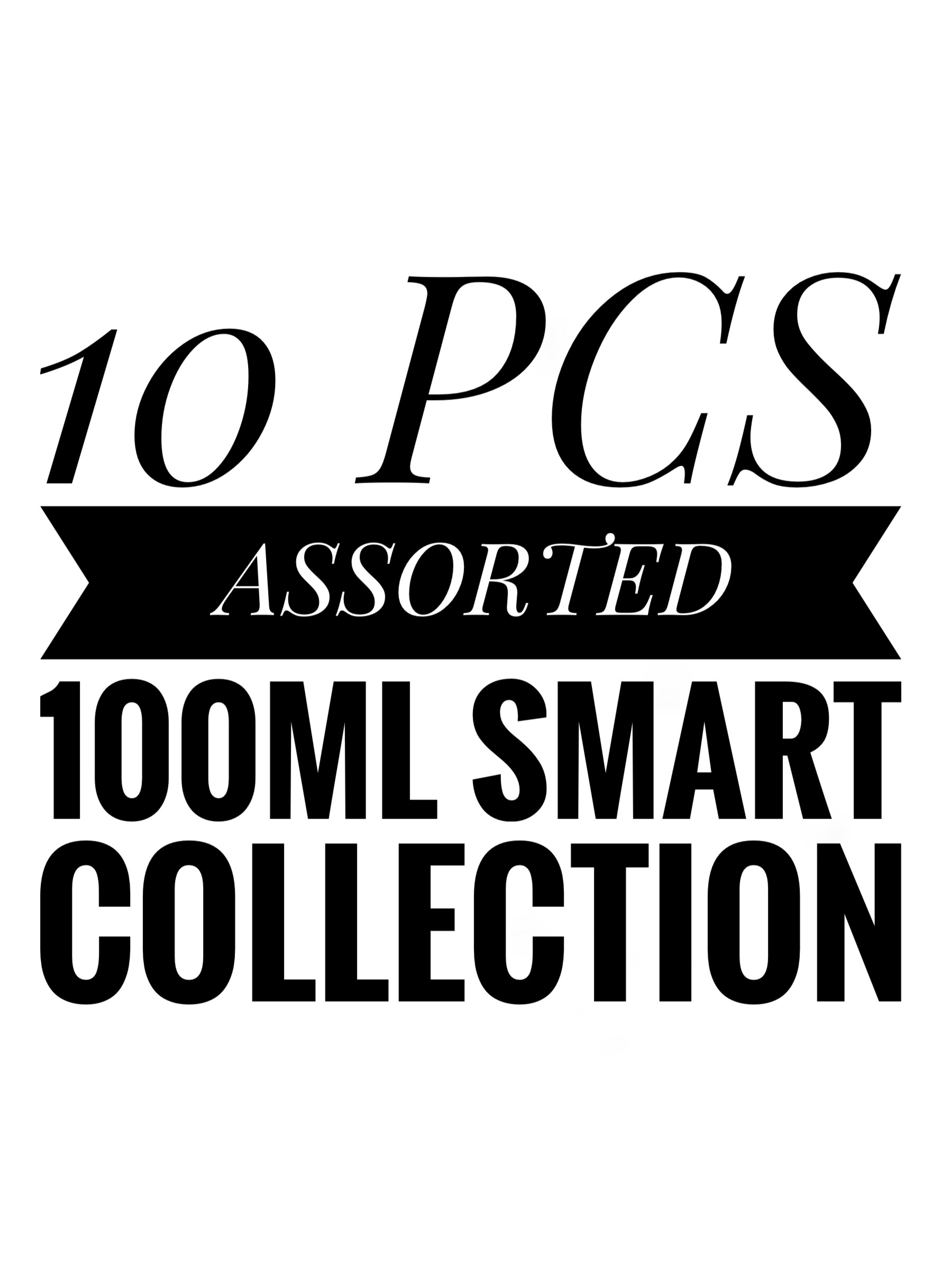 10 PCS ASSORTED 100ML SMART COLLECTION